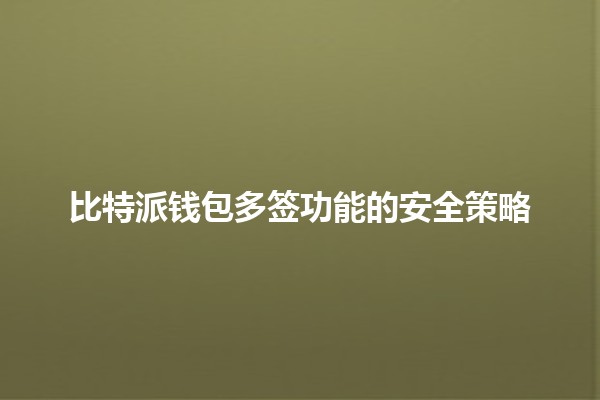 比特派钱包多签功能的安全策略 🔐💰 比特派钱包多签功能的安全策略 🔐💰
