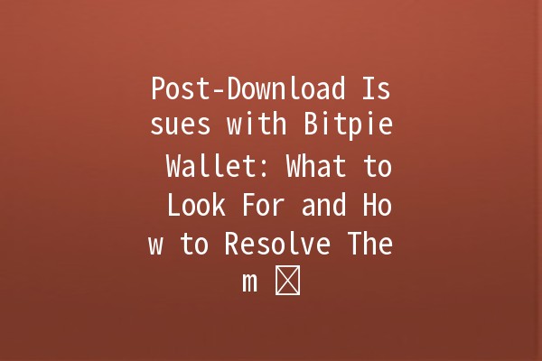 Post-Download Issues with Bitpie Wallet: What to Look For and How to Resolve Them ⚙️💼