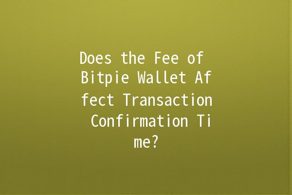 Does the Fee of Bitpie Wallet Affect Transaction Confirmation Time? 💸⏳