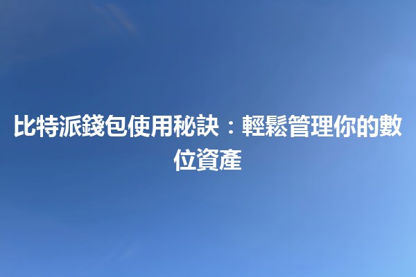 🤖 比特派錢包使用秘訣：輕鬆管理你的數位資產 🚀