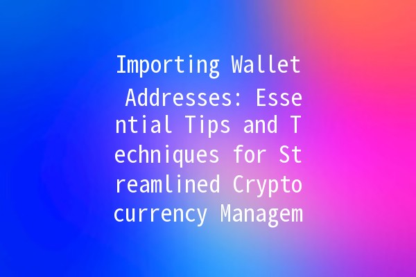 Importing Wallet Addresses: Essential Tips and Techniques for Streamlined Cryptocurrency Management 🪙💼