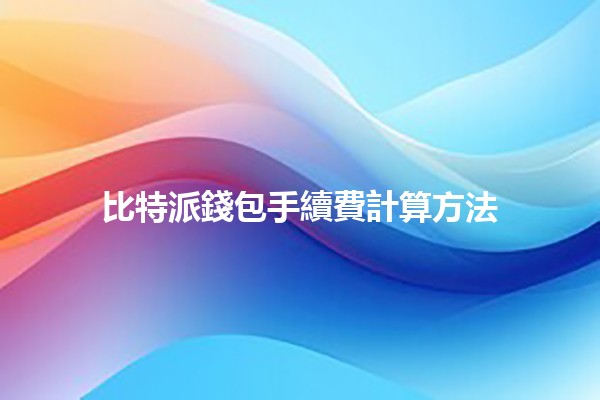 比特派錢包手續費計算方法💸