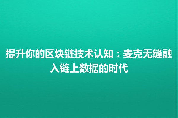 提升你的区块链技术认知：麦克无缝融入链上数据的时代 🚀🔗