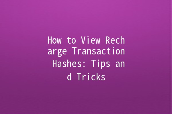 How to View Recharge Transaction Hashes: Tips and Tricks 🔍💰