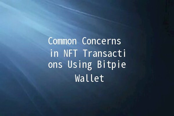 Common Concerns in NFT Transactions Using Bitpie Wallet 🎨💰