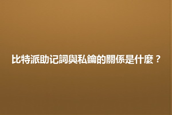 比特派助记詞與私鑰的關係是什麼？🔑💼