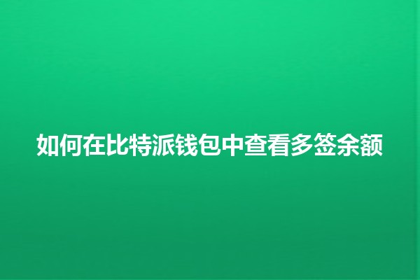 如何在比特派钱包中查看多签余额 🔐💰