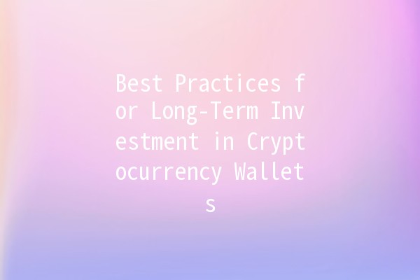 Best Practices for Long-Term Investment in Cryptocurrency Wallets 💰🔒