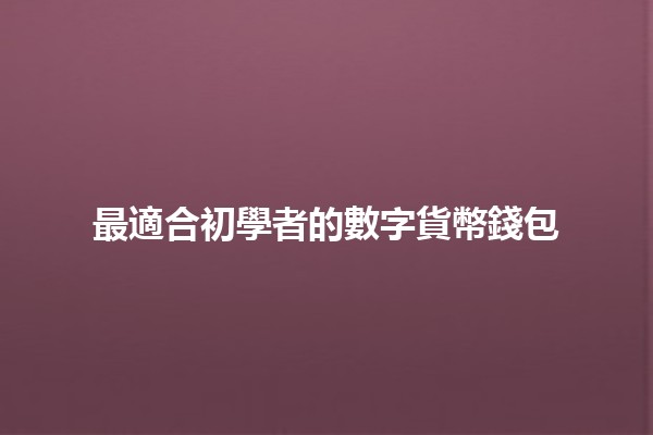 最適合初學者的數字貨幣錢包🔑💰