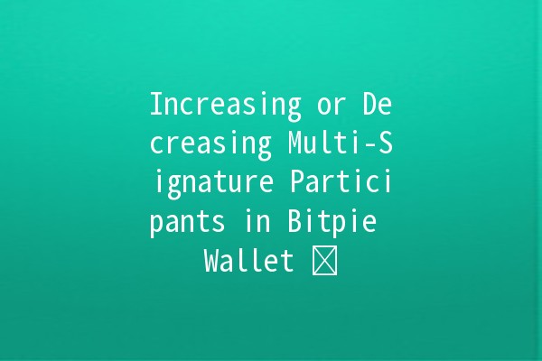 Increasing or Decreasing Multi-Signature Participants in Bitpie Wallet ⚖️💰