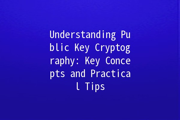 Understanding Public Key Cryptography: Key Concepts and Practical Tips 🔐💻