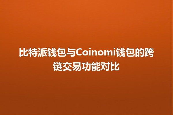 比特派钱包与Coinomi钱包的跨链交易功能对比🔄💰