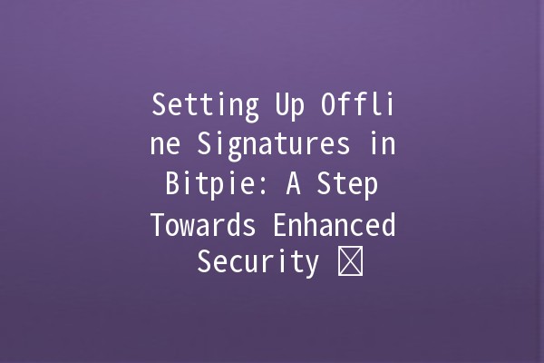 Setting Up Offline Signatures in Bitpie: A Step Towards Enhanced Security 🔐✍️