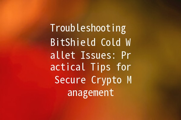 Troubleshooting BitShield Cold Wallet Issues: Practical Tips for Secure Crypto Management 🔒💻