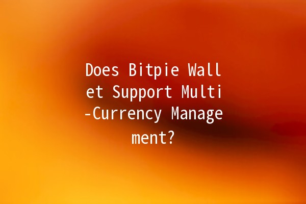 Does Bitpie Wallet Support Multi-Currency Management? 💰🪙