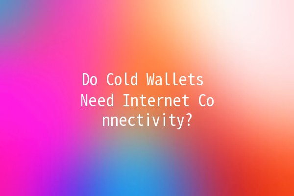 Do Cold Wallets Need Internet Connectivity? 🔒🌐