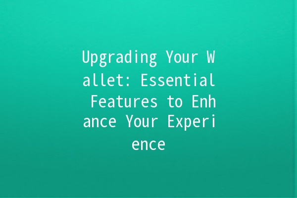 Upgrading Your Wallet: Essential Features to Enhance Your Experience 💳✨