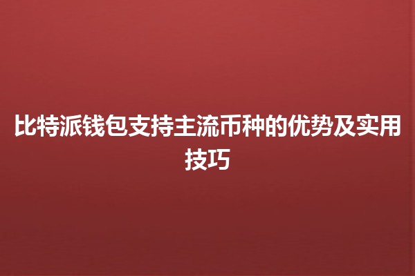 比特派钱包支持主流币种的优势及实用技巧💰🔐