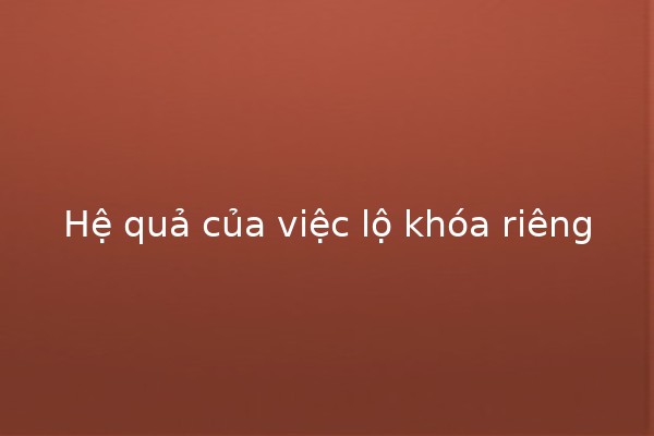 Hệ quả của việc lộ khóa riêng 🔑😱