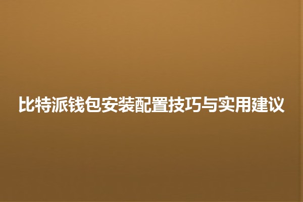 比特派钱包安装配置💰技巧与实用建议