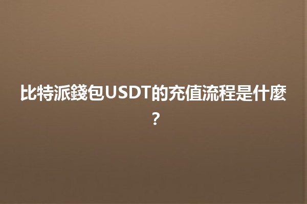 比特派錢包USDT的充值流程是什麼？💳✨