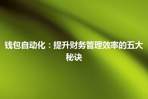 💼 钱包自动化：提升财务管理效率的五大秘诀