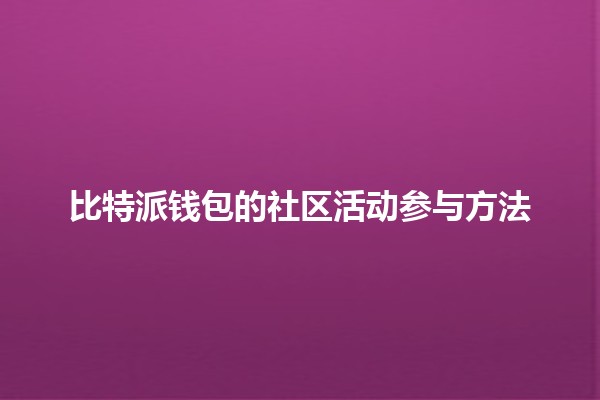 比特派钱包的社区活动参与方法💰🌐 比特派钱包的社区活动参与方法💰🌐