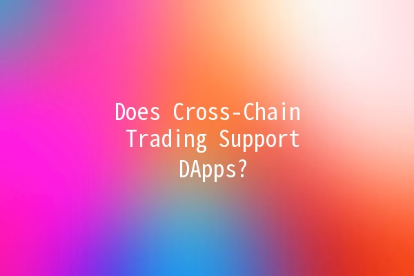 Does Cross-Chain Trading Support DApps? 🌐💡