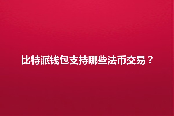 比特派钱包支持哪些法币交易？💰🌍