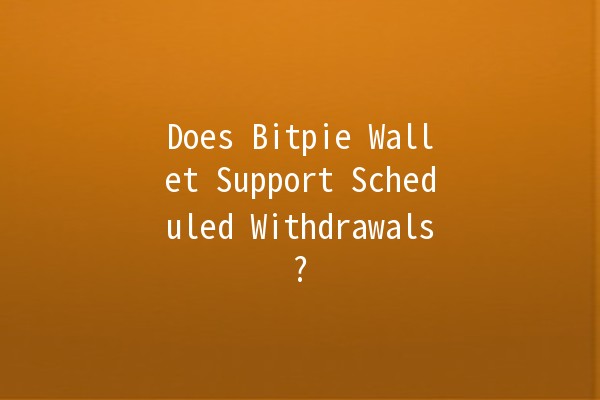 Does Bitpie Wallet Support Scheduled Withdrawals? ⏳💰