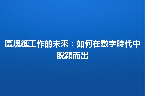 區塊鏈工作的未來：如何在數字時代中脫穎而出💼🔗