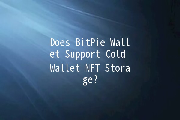 Does BitPie Wallet Support Cold Wallet NFT Storage? 🧐💎