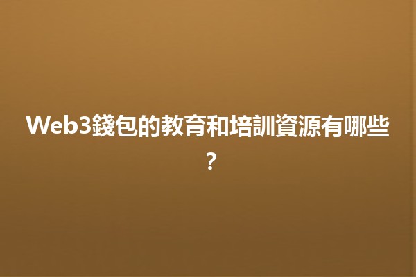 Web3錢包的教育和培訓資源有哪些？🪙📚