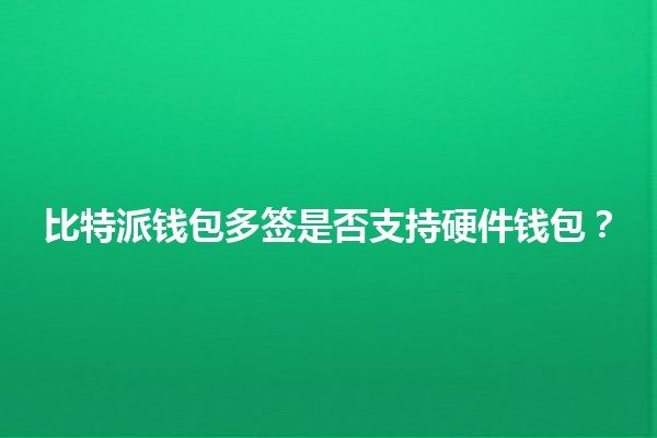 比特派钱包多签是否支持硬件钱包？🔒💰