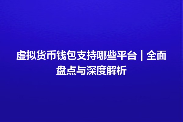 虚拟货币钱包支持哪些平台 | 全面盘点与深度解析 虚拟货币钱包支持哪些平台 | 全面盘点与深度解析