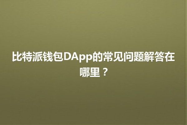 比特派钱包DApp的常见问题解答在哪里？🔍🪙