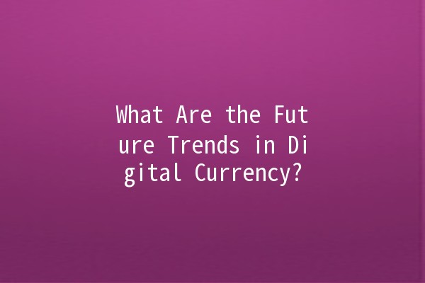 What Are the Future Trends in Digital Currency? 💰🔮