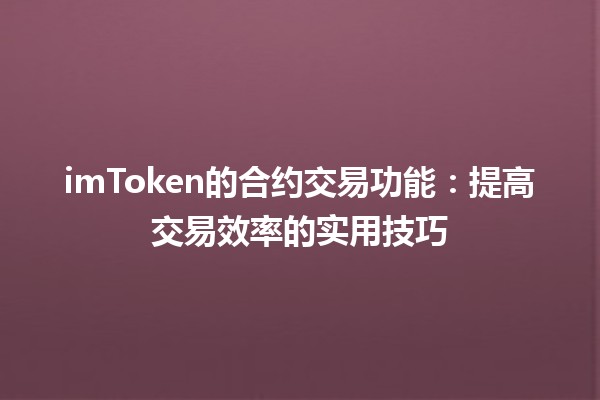 imToken的合约交易功能💹🔗：提高交易效率的实用技巧