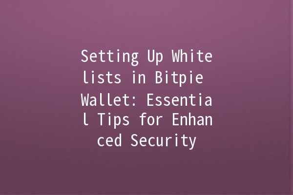 Setting Up Whitelists in Bitpie Wallet: Essential Tips for Enhanced Security 🔒💰