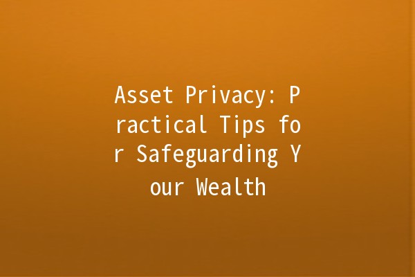 Asset Privacy: Practical Tips for Safeguarding Your Wealth 🔒💰