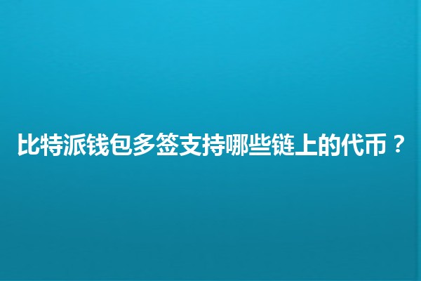 比特派钱包多签支持哪些链上的代币？🔒💰