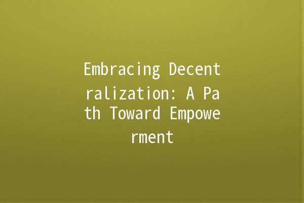 Embracing Decentralization: A Path Toward Empowerment 🌐✨