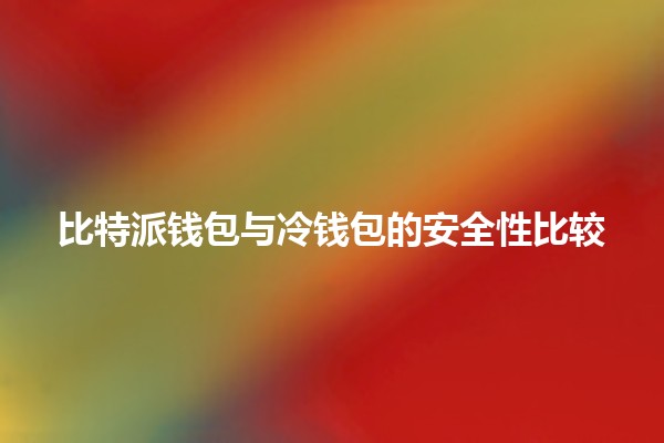 比特派钱包与冷钱包的安全性比较🔒💰