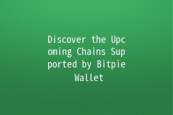 Discover the Upcoming Chains Supported by Bitpie Wallet 🪙🚀