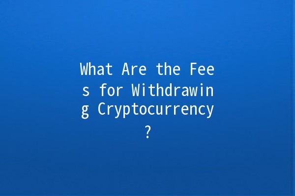 What Are the Fees for Withdrawing Cryptocurrency? 💰🔍