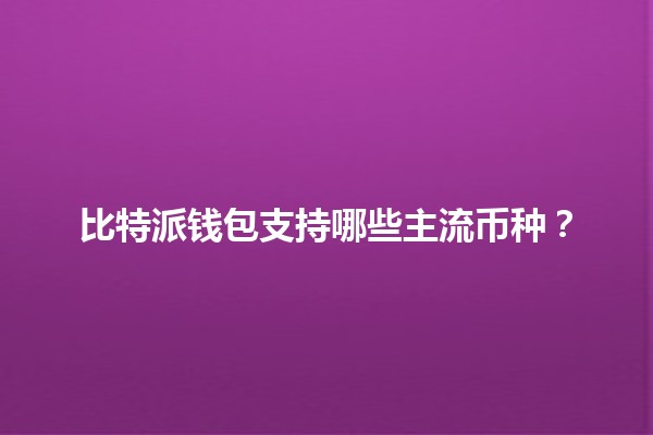 比特派钱包支持哪些主流币种？💰🚀