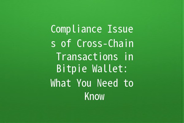 Compliance Issues of Cross-Chain Transactions in Bitpie Wallet: What You Need to Know 🔍💼