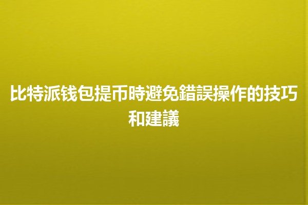 比特派钱包提币時避免錯誤操作的技巧和建議💰✨