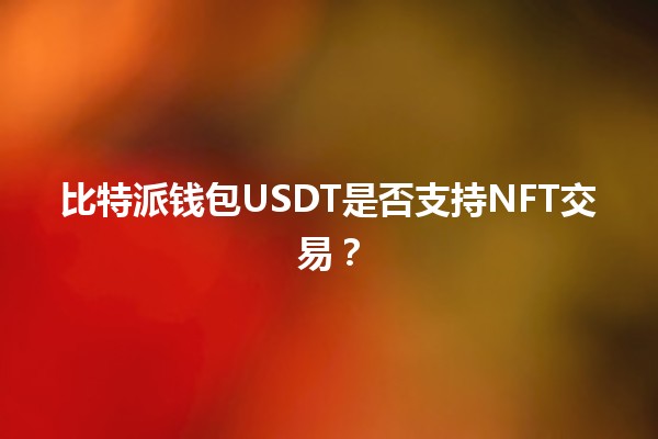 比特派钱包USDT是否支持NFT交易？🤔💰