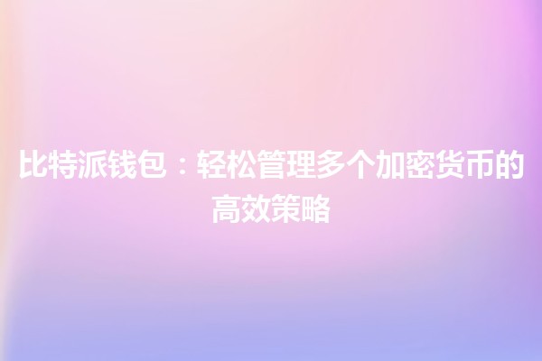 比特派钱包🌐：轻松管理多个加密货币的高效策略💡